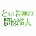 とある若柳の超変酷人（ストレンジャー）