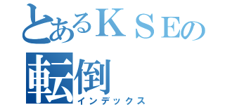 とあるＫＳＥの転倒（インデックス）