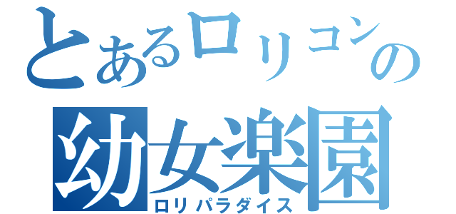 とあるロリコンの幼女楽園（ロリパラダイス）