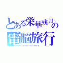 とある栄華残月の電脳旅行（Ｃｙｂｅｒ－ｂｒｉｇａｄｅ ）