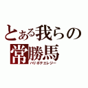 とある我らの常勝馬（ハリボテエレジー）