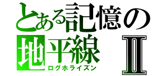 とある記憶の地平線Ⅱ（ログホライズン）