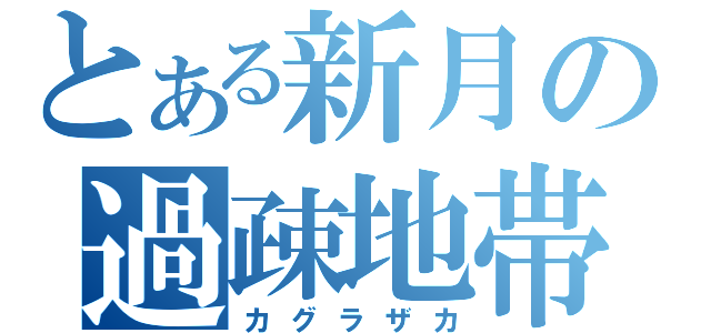 とある新月の過疎地帯（カグラザカ）