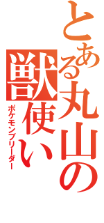 とある丸山の獣使い（ポケモンブリーダー）