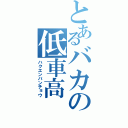 とあるバカの低車高（ハクエンバンチョウ）