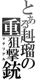 とある赳瑠の重狙撃銃（マテリアル）