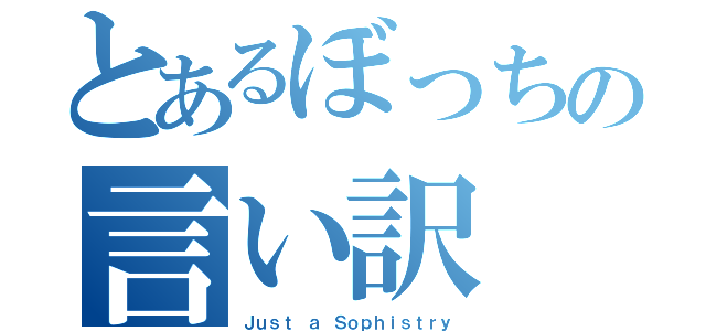 とあるぼっちの言い訳（Ｊｕｓｔ ａ Ｓｏｐｈｉｓｔｒｙ）