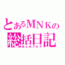 とあるＭＮＫの総括日記（まとめブログ）