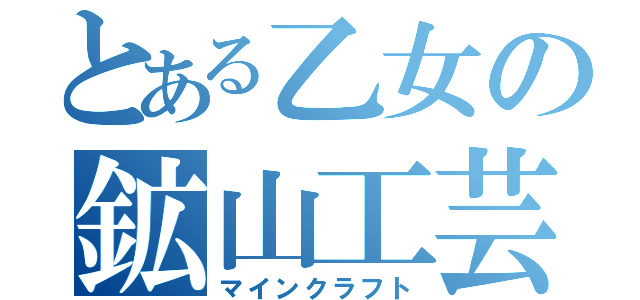 とある乙女の鉱山工芸（マインクラフト）