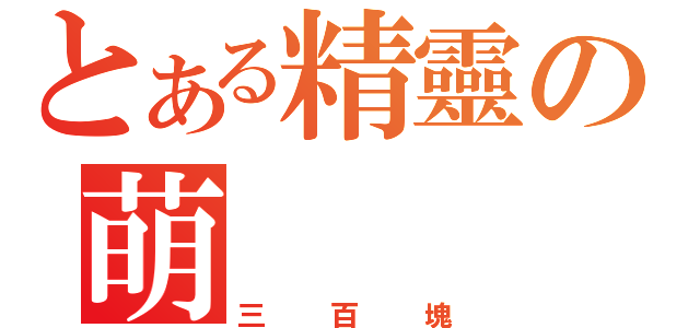 とある精靈の萌（三百塊）