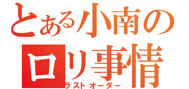 とある小南のロリ事情（ラストオーダー）