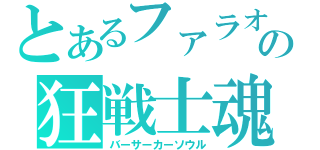 とあるファラオの狂戦士魂（バーサーカーソウル）