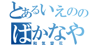 とあるいえののばかなやつ（和気愛花）