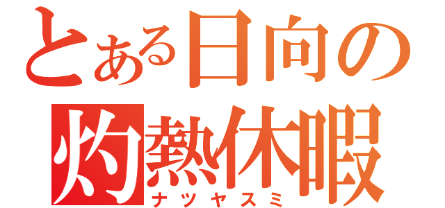 とある日向の灼熱休暇（ナツヤスミ）