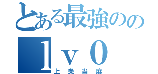 とある最強ののｌｖ０（上条当麻）