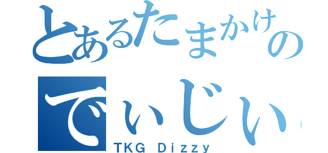 とあるたまかけのでぃじぃ（ＴＫＧ Ｄｉｚｚｙ）