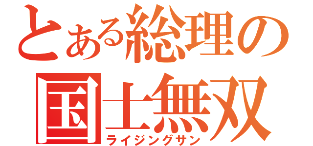 とある総理の国士無双（ライジングサン）