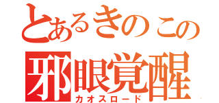 とあるきのこの邪眼覚醒（カオスロード）