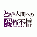 とある人間への恐怖不信（ゴーストサイン）