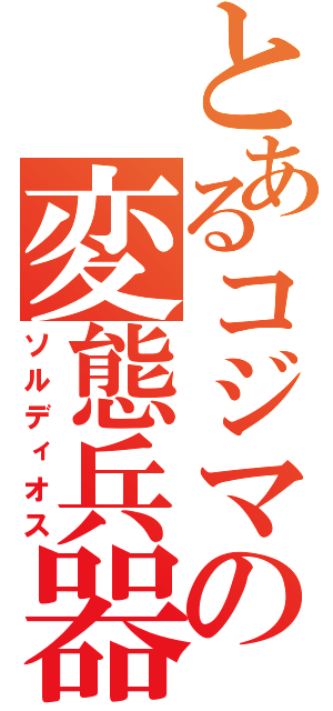 とあるコジマの変態兵器（ソルディオス）