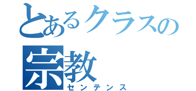 とあるクラスの宗教（センテンス）