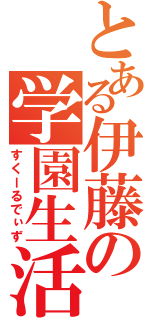 とある伊藤の学園生活（すくーるでぃず）