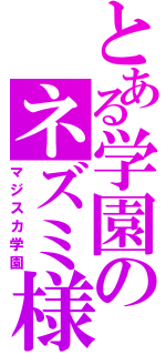 とある学園のネズミ様（マジスカ学園）