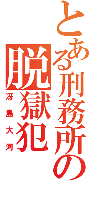 とある刑務所の脱獄犯（冴島大河）