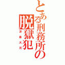 とある刑務所の脱獄犯（冴島大河）