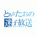 とあるたおの迷子放送（ファンタジア）