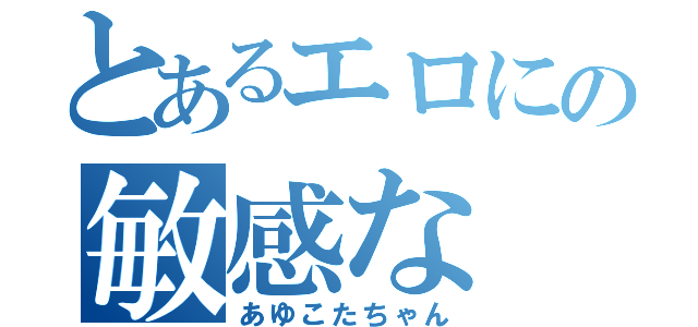 とあるエロにの敏感な（あゆこたちゃん）