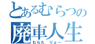 とあるむらつの廃車人生（むらた りょー）