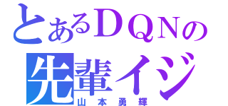 とあるＤＱＮの先輩イジリ（山本勇輝）