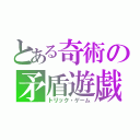 とある奇術の矛盾遊戯（トリック・ゲーム）