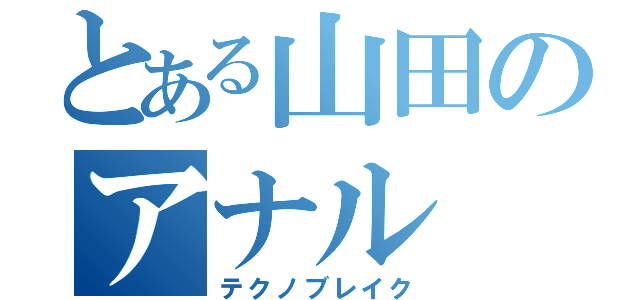 とある山田のアナル（テクノブレイク）