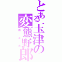 とある玉津の変態野郎（森正太）