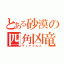 とある砂漠の四角凶竜（ディアブロス）