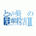 とある葵の先輩殺害Ⅱ（センパイの座）