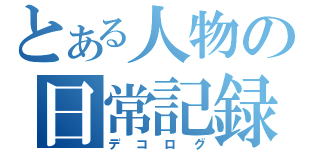 とある人物の日常記録（デコログ）