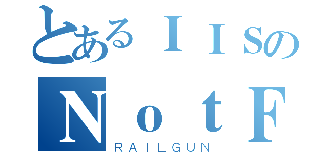 とあるＩＩＳのＮｏｔＦｏｕｎｄ ４０４（ＲＡＩＬＧＵＮ）