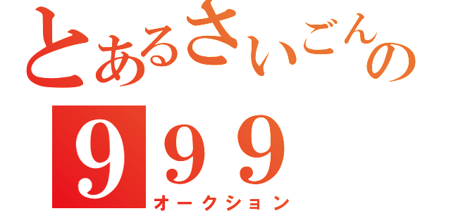 とあるさいごんの９９９（オークション）