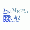 とあるＭＫＵ団の弱い奴（北斎ジャンキー）