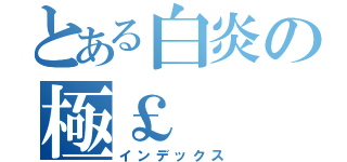 とある白炎の極￡（インデックス）