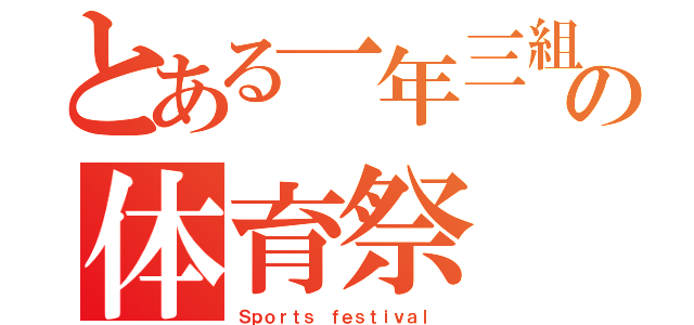 とある一年三組の体育祭（Ｓｐｏｒｔｓ ｆｅｓｔｉｖａｌ ）