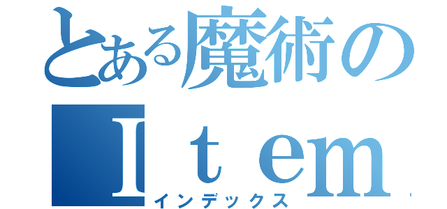 とある魔術のＩｔｅｍ（インデックス）