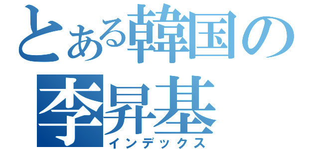 とある韓国の李昇基（インデックス）