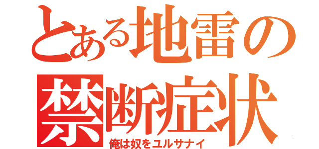 とある地雷の禁断症状（俺は奴をユルサナイ）