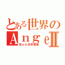 とある世界のＡｎｇｅｌ ＢｅａｔｓⅡ（死んだ世界戦線）