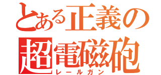 とある正義の超電磁砲（レールガン）