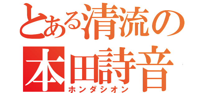 とある清流の本田詩音（ホンダシオン）